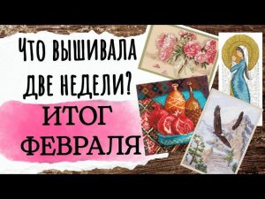 144. Продвижения за ДВЕ недели | Итоги февраля | Вышивка крестом