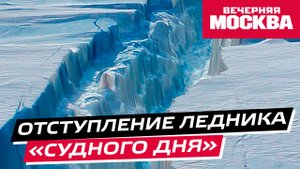 Чем грозит планете отступление ледника «Судного дня»