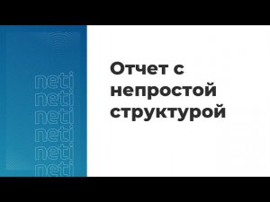 Вебинар «Разработка отчета с непростой структурой»