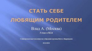 Стать себе любящим родителем. Влад А. (Москва)  3 года в ВДА. Спикерское выступление на собрании ВД