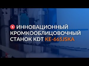 Инновационный кромкооблицовочный станок KDT KE-KE-665JSKA