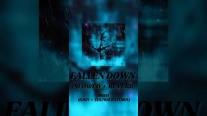 FALLEN DOWN (SLOWED + REVERB) (RAIN + THUNDERSTORM)