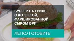 Бургер на гриле с котлетой, фаршированной сыром бри. Готовим с Gorenje