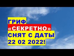 Гриф "Секретно" снят с даты 22 02 2022!