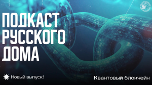 Подкаст Русского дома. Квантовый блокчейн