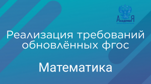 Реализация требований обновлённых ФГОС ООО, ФГОС СОО в работе учителя математики