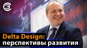 Delta Design: перспективы развития. Сергей Пилкин, ЭРЕМЕКС