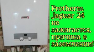 Protherm Jaguar 24 не зажигается, причина в заземлении!