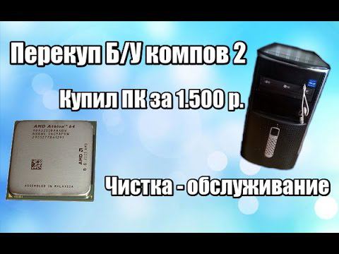 Перекуп б/у компов [3] - Купил ПК за 1.500, обслуживание, чистка и извращения
