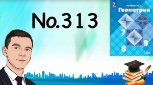 Задача 313 Атанасян Геометрия 7-9 2023