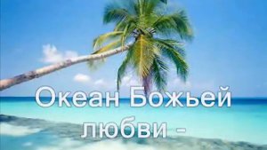 Океан божьей любви ( Эта песня хвалы, словно птицы поют )