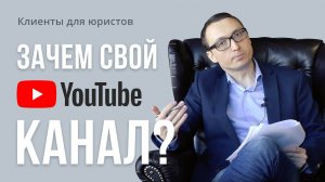 Клиенты для юристов. Зачем создавать свой канал на YOUTUBE?