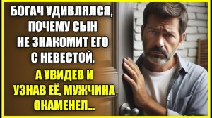 Богач удивился почему сын не знакомит его с НЕВЕСТОЙ, а увидев ее окаменел.