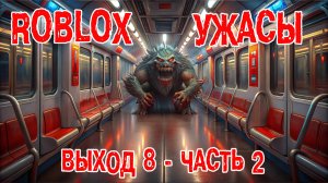 Roblox УЖАСЫ ➤ Выход 8 ➤ Метро - Часть 2 ➤ Прохождение Игры Роблокс - Horror EXIT-8 Chapter 2