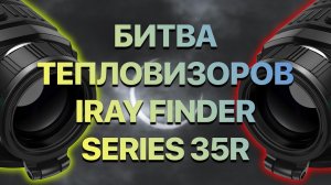 Сравнение тепловизоров! iRay FInder FL 35R против iRay Finder FH 35R. Идеальное решение для охоты.