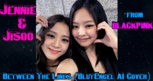 Jennie & Jisoo (Blackpink) - Between The Lines (BlutEngel AI Cover)