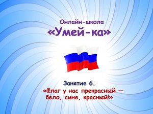 Онлайн-занятие «Флаг у нас прекрасный — бело, сине, красный!»