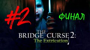 The Bridge Curse 2: The Extrication | Прохождение #2 | ФИНАЛ | (PC)