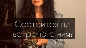 Состоится ли встреча с ним. Расклад Таро.