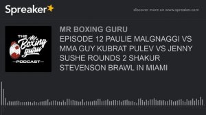 EPISODE 12 PAULIE MALGNAGGI VS MMA GUY KUBRAT PULEV VS JENNY SUSHE ROUNDS 2 SHAKUR STEVENSON BRAWL