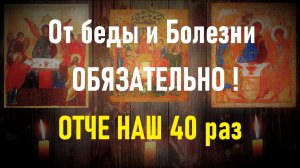 Молитва Отче Наш 40 раз - от болезней, беды, неудачи. Очень Сильный оберег.