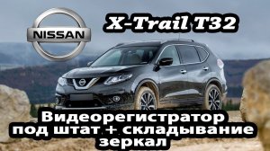 Nissan X-Trail(32)-складывание зеркал c оригинального брелка, видео-регистратор зеркало, карты 2018