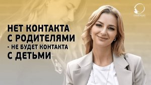 ОТНОШЕНИЯ С РОДИТЕЛЯМИ И ДЕТЬМИ. Не было контакта с родителями - не будет контакта с детьми.