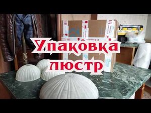Упаковка люстры/Как упаковать люстру/Упаковка стекла/Переезд без хлопот