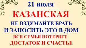 21 июля День Казанской Иконы. Что нельзя делать 21 июля. Народные традиции и приметы