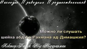 Можно ли слушать шейха абд Ар Рахмана ад Димашкия?I