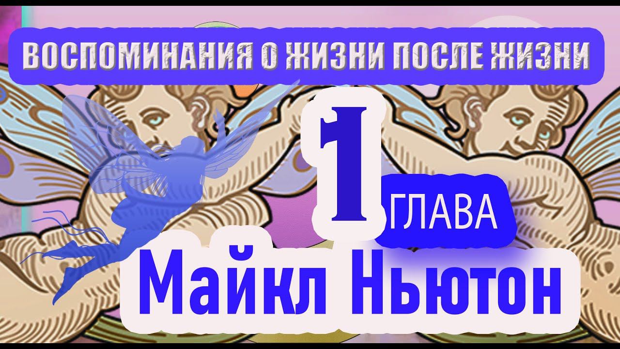 Майкл Ньютон Воспоминания о жизни после жизни. глава 1