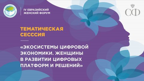 Тематическая сессия «Экосистемы цифровой экономики. Женщины в развитии цифровых платформ и решений»