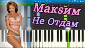 Макsим - Не Отдам (на пианино Synthesia)