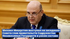 Михаил Мишустин: Страны СНГ – ключевые партнеры России