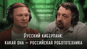 Русский киберпанк: какая она — российская робототехника | Подкаст «Каптерка цифровизатора»