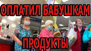 Оплатил Бабушкам продукты !
