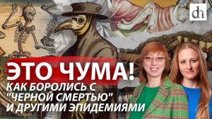 Это чума! Как боролись с «черной смертью» и другими эпидемиями?/ Елена Браун и Ксения Чепикова