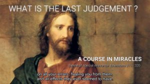 A COURSE IN MIRACLES - Part II - WHAT IS THE LAST JUDGEMENT