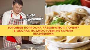 Воробьев попросил разобраться, почему в школах Подмосковья не кормят пельменями///
