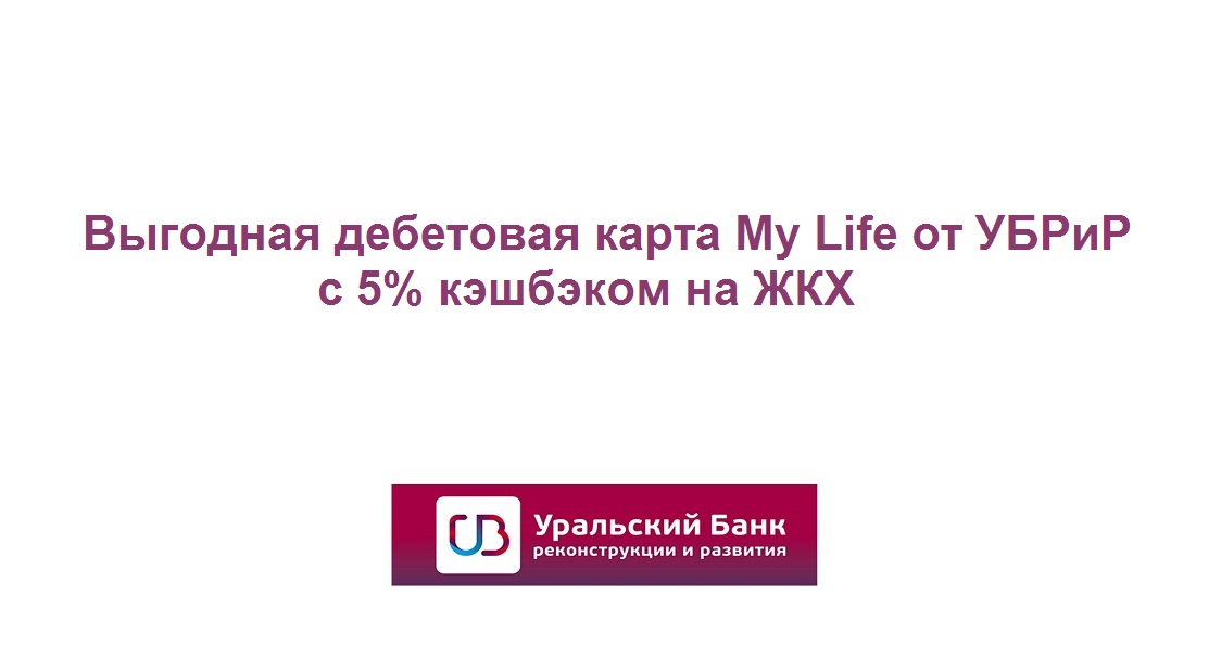 Дебетовая карта My Life от Уральского банка реконструкции и развития с 5% кэшбэком на ЖКХ