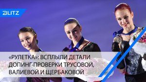 «Рулетка»: всплыли детали допинг-проверки Трусовой, Валиевой и Щербаковой