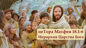 неТора Матфея 18.1-6. Иерархия Царства Небесного