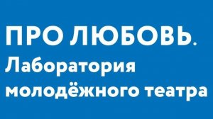 «Про любовь. Лаборатория молодёжного театра». 1 день