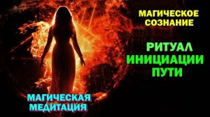 Магическая медитация- Ритуал инициации Пути. Магическое Сознание. ч.1 (настройка)