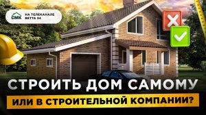 Строить дом самому или в строительной компании?