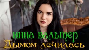 Инна Вальтер Дымом лечилась НЕВЕРОЯТНО КРАСИВАЯ ПЕСНЯ !!! СУПЕР ХИТ !!!