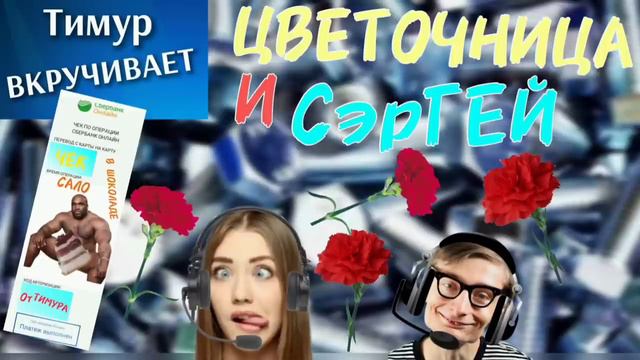Цветочница и СэрГЕЙ. Чек от Тимура