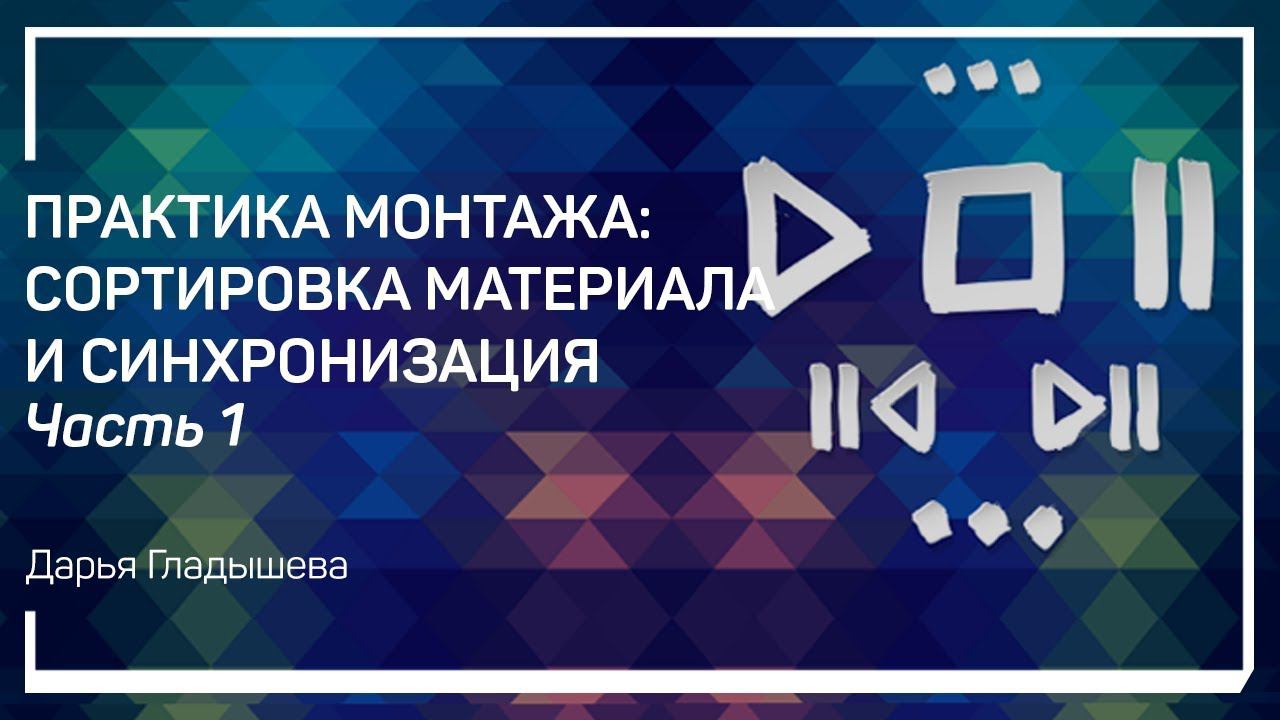 Этапы съёмочного процесса. Практика монтажа: cортировка материала и синхронизация. Дарья Гладышева