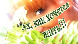 Ах, как хочется жить!