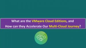 What are the VMware Cloud Editions, and How can they Accelerate Our Multi-Cloud Journey?